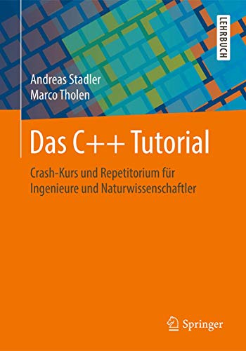 Das C++ Tutorial: Crash-Kurs und Repetitorium für Ingenieure und Naturwissenschaftler von Springer